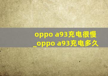 oppo a93充电很慢_oppo a93充电多久